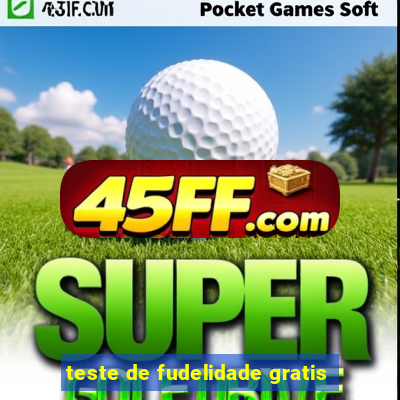 teste de fudelidade gratis